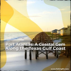Read more about the article Port Aransas: A Coastal Gem Along the Texas Gulf Coast